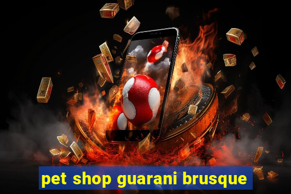 pet shop guarani brusque